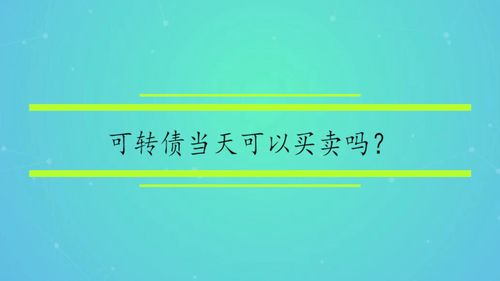 转债能不能当天交易(转债能当天买卖吗?)