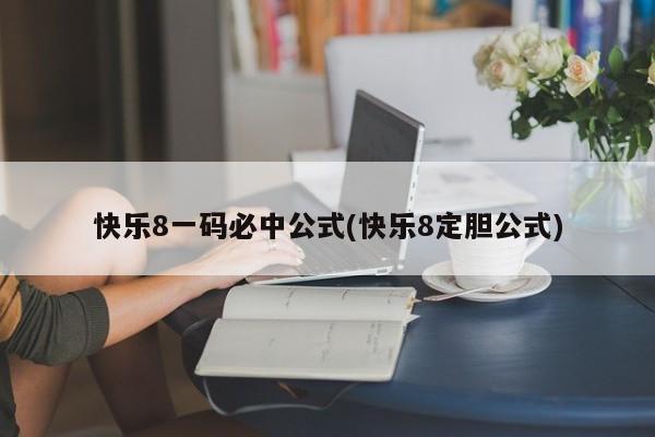 快乐8一码必中公式(快乐8定胆公式)