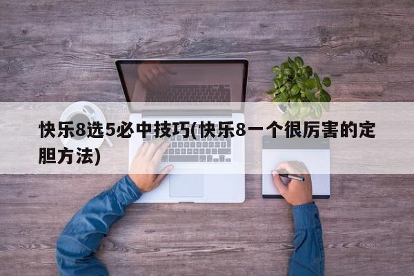 快乐8选5必中技巧(快乐8一个很厉害的定胆方法)