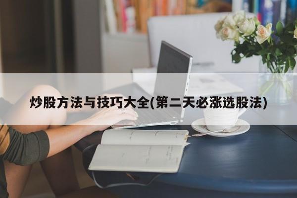 炒股方法与技巧大全(第二天必涨选股法)