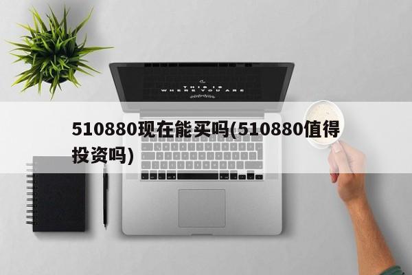 510880现在能买吗(510880值得投资吗)