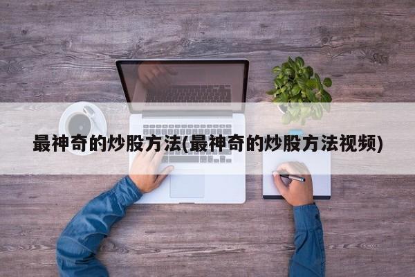 最神奇的炒股方法(最神奇的炒股方法视频)