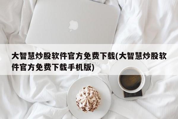 大智慧炒股软件官方免费下载(大智慧炒股软件官方免费下载手机版)