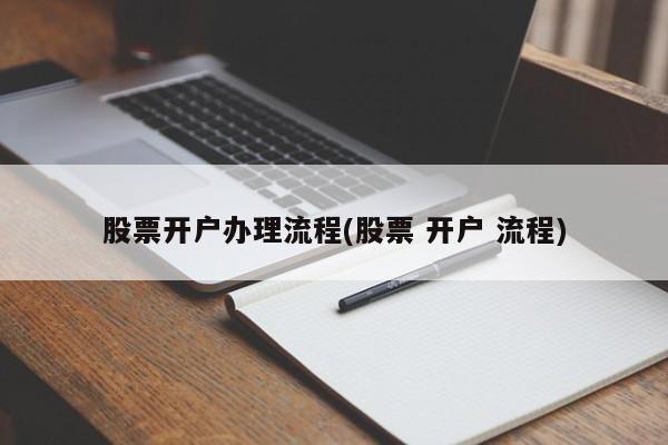 股票开户办理流程(股票 开户 流程)