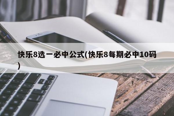 快乐8选一必中公式(快乐8每期必中10码)