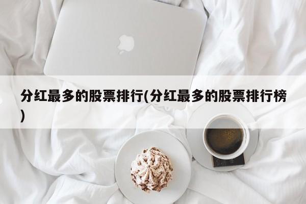 分红最多的股票排行(分红最多的股票排行榜)