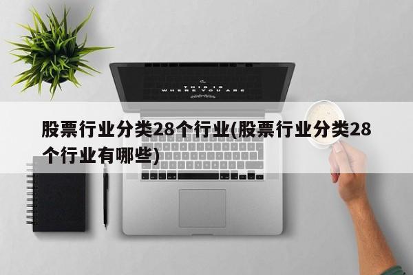股票行业分类28个行业(股票行业分类28个行业有哪些)