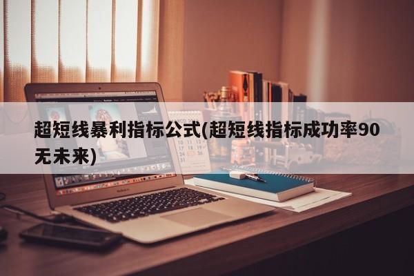 超短线暴利指标公式(超短线指标成功率90无未来)