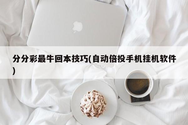 分分彩最牛回本技巧(自动倍投手机挂机软件)