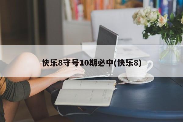 快乐8守号10期必中(快乐8)